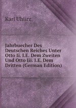 Jahrbuecher Des Deutschen Reiches Unter Otto Ii. I.E. Dem Zweiten Und Otto Iii. I.E. Dem Dritten (German Edition)