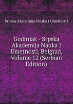 Godinjak - Srpska Akademija Nauka I Umetnosti, Belgrad, Volume 12 (Serbian Edition)