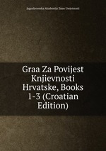 Graa Za Povijest Knjievnosti Hrvatske, Books 1-3 (Croatian Edition)