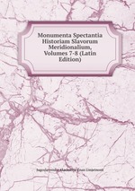 Monumenta Spectantia Historiam Slavorum Meridionalium, Volumes 7-8 (Latin Edition)