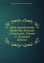 Djela Jugoslavenske Akademije Znanosti I Umjetnosti, Volume 17 (Croatian Edition)