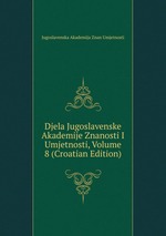 Djela Jugoslavenske Akademije Znanosti I Umjetnosti, Volume 8 (Croatian Edition)