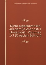 Djela Jugoslavenske Akademije Znanosti I Umjetnosti, Volumes 1-3 (Croatian Edition)