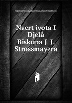 Nacrt ivota I Djel Biskupa J. J. Strossmayera