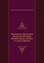 Monumenta Spectantia Historiam Slavorum Meridionalium, Volume 27 (Latin Edition)