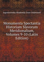 Monumenta Spectantia Historiam Slavorum Meridionalium, Volumes 9-10 (Latin Edition)