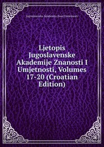 Ljetopis Jugoslavenske Akademije Znanosti I Umjetnosti, Volumes 17-20 (Croatian Edition)