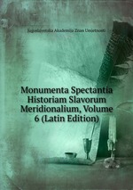 Monumenta Spectantia Historiam Slavorum Meridionalium, Volume 6 (Latin Edition)