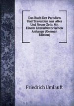 Das Buch Der Parodien Und Travestien Aus Alter Und Neuer Zeit: Mit Einem Literarhistorischen Anhange (German Edition)