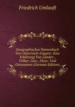 Geographisches Namenbuch Von sterreich-Ungarn: Eine Erklrung Von Lnder-, Vlker, Gau-, Fluss- Und Ortsnamen (German Edition)