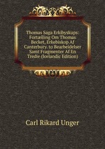 Thomas Saga Erkibyskups: Fortlling Om Thomas Becket, Erkebiskop Af Canterbury. to Bearbeidelser Samt Fragmenter Af En Tredie (Icelandic Edition)