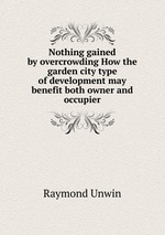 Nothing gained by overcrowding How the garden city type of development may benefit both owner and occupier