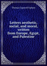 Letters aesthetic, social, and moral, written from Europe, Egypt, and Palestine