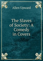 The Slaves of Society: A Comedy in Covers
