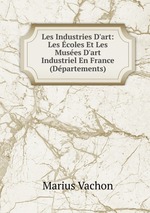 Les Industries D`art: Les coles Et Les Muses D`art Industriel En France (Dpartements)