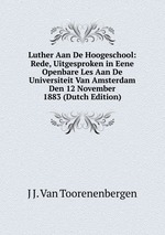 Luther Aan De Hoogeschool: Rede, Uitgesproken in Eene Openbare Les Aan De Universiteit Van Amsterdam Den 12 November 1883 (Dutch Edition)