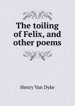 The toiling of Felix, and other poems
