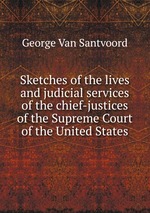 Sketches of the lives and judicial services of the chief-justices of the Supreme Court of the United States