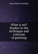 What is art? Studies in the technique and criticism of painting