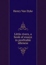 Little rivers, a book of essays in profitable idleness