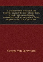 A treatise on the practice in the Supreme court of the state of New York. In equity actions and special proceedings