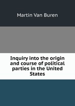 Inquiry into the origin and course of political parties in the United States