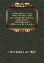 London; critical notes on the National Gallery and the Wallace Collection, with a general introduction and bibliography for the series