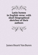 Latin hymns in English verse: with short biographical sketches of their authors