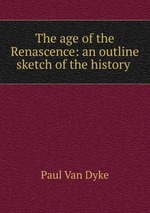 The age of the Renascence: an outline sketch of the history