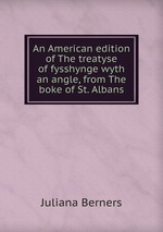 An American edition of The treatyse of fysshynge wyth an angle, from The boke of St. Albans
