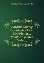 Aardrijkskundig Woordenboek Der Nederlanden, Volume 5 (Dutch Edition)