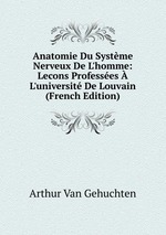 Anatomie Du Systme Nerveux De L`homme: Lecons Professes L`universit De Louvain (French Edition)