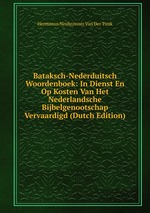 Bataksch-Nederduitsch Woordenboek: In Dienst En Op Kosten Van Het Nederlandsche Bijbelgenootschap Vervaardigd (Dutch Edition)