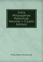 Initia Philosophiae Platonicae, Volumes 1-3 (Latin Edition)