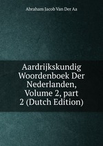 Aardrijkskundig Woordenboek Der Nederlanden, Volume 2, part 2 (Dutch Edition)