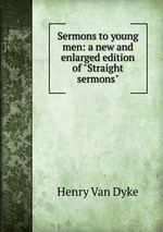Sermons to young men: a new and enlarged edition of "Straight sermons"
