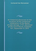 An historical discourse on the occasion of the centennial celebration of the Battle of Lake George, 1755: delivered at the Court-House, Caldwell, N.Y., September 8, 1855
