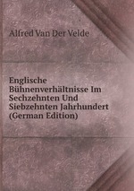 Englische Bhnenverhltnisse Im Sechzehnten Und Siebzehnten Jahrhundert (German Edition)