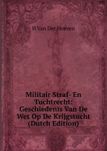 Militair Straf- En Tuchtrecht: Geschiedenis Van De Wet Op De Krijgstucht (Dutch Edition)