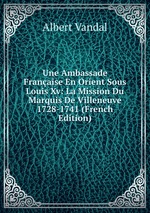 Une Ambassade Franaise En Orient Sous Louis Xv: La Mission Du Marquis De Villeneuve 1728-1741 (French Edition)