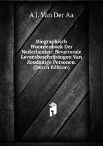 Biographisch Woordenboek Der Nederlanden: Bevattende Levensbeschrijvingen Van Zoodanige Personen. (Dutch Edition)
