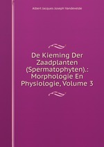 De Kieming Der Zaadplanten (Spermatophyten).: Morphologie En Physiologie, Volume 3