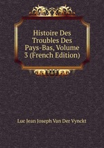 Histoire Des Troubles Des Pays-Bas, Volume 3 (French Edition)