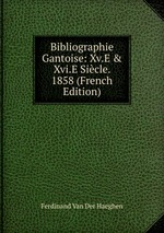 Bibliographie Gantoise: Xv.E & Xvi.E Sicle. 1858 (French Edition)