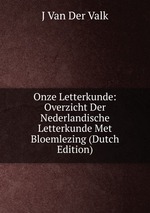 Onze Letterkunde: Overzicht Der Nederlandische Letterkunde Met Bloemlezing (Dutch Edition)