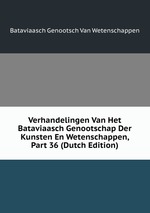 Verhandelingen Van Het Bataviaasch Genootschap Der Kunsten En Wetenschappen, Part 36 (Dutch Edition)