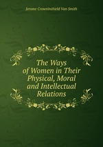 The Ways of Women in Their Physical, Moral and Intellectual Relations