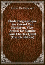 tude Biographique Sur Grard Van Meckeren, Vice-Amiral De Flandre Sous Charles-Quint (French Edition)
