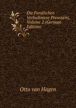 Die Forstlichen Verhaltnisse Preussens, Volume 2 (German Edition)
