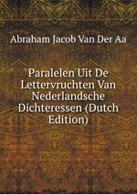 Paralelen Uit De Lettervruchten Van Nederlandsche Dichteressen (Dutch Edition)